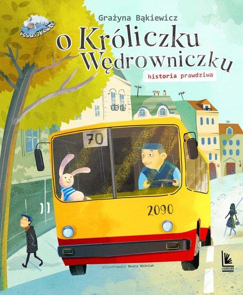„O Króliczku Wędrowniczku. Historia prawdziwa” Grażyna Bąkiewicz Ilustratorka: Beata Woźniak